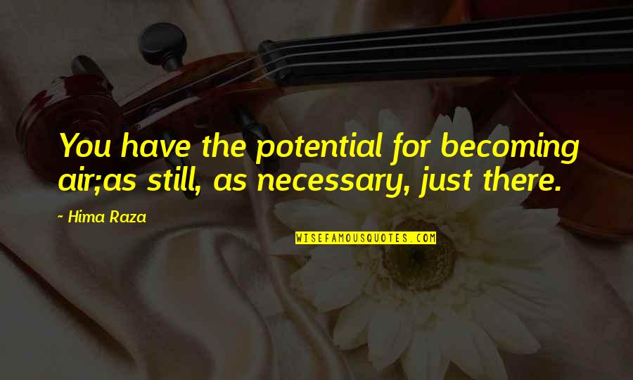 Potential Love Quotes By Hima Raza: You have the potential for becoming air;as still,