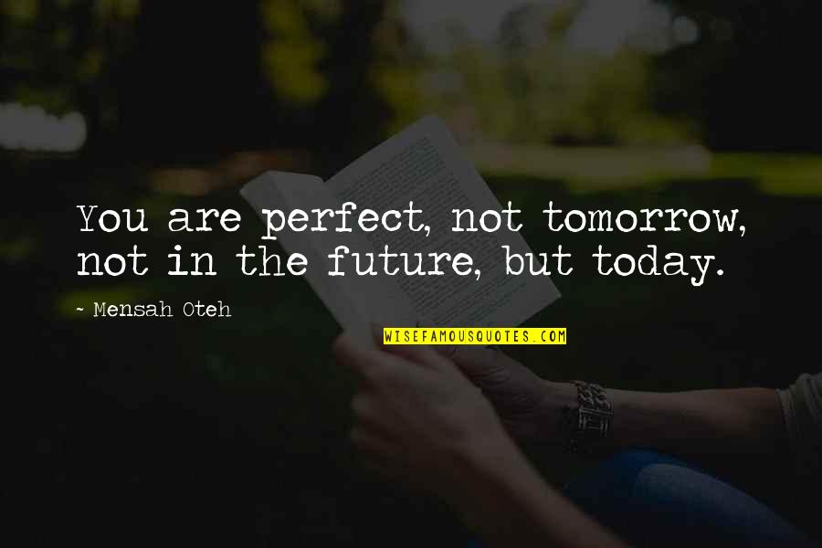 Potential Love Quotes By Mensah Oteh: You are perfect, not tomorrow, not in the