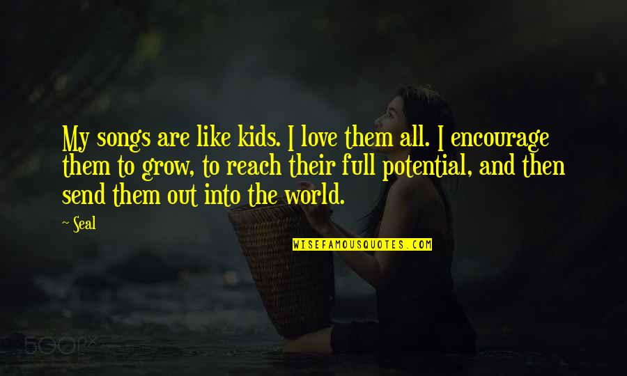 Potential Love Quotes By Seal: My songs are like kids. I love them