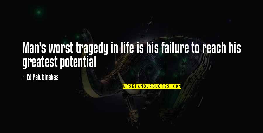 Potential Of Man Quotes By Ed Palubinskas: Man's worst tragedy in life is his failure