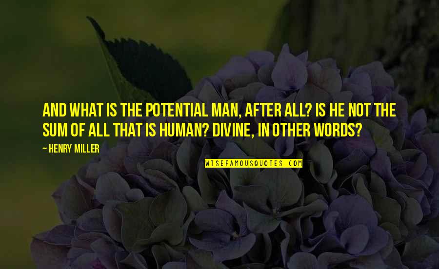 Potential Of Man Quotes By Henry Miller: And what is the potential man, after all?