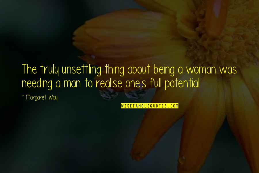 Potential Of Man Quotes By Margaret Way: The truly unsettling thing about being a woman