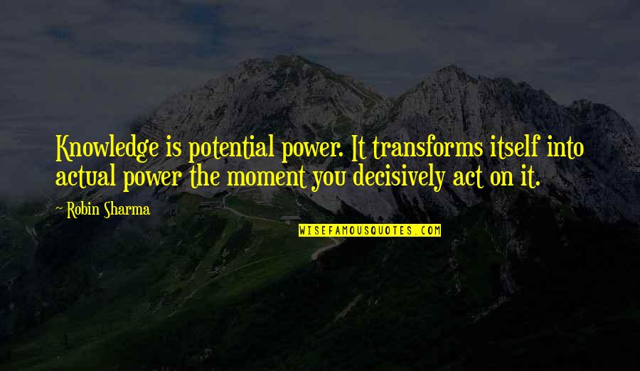 Potential Of The Moment Quotes By Robin Sharma: Knowledge is potential power. It transforms itself into