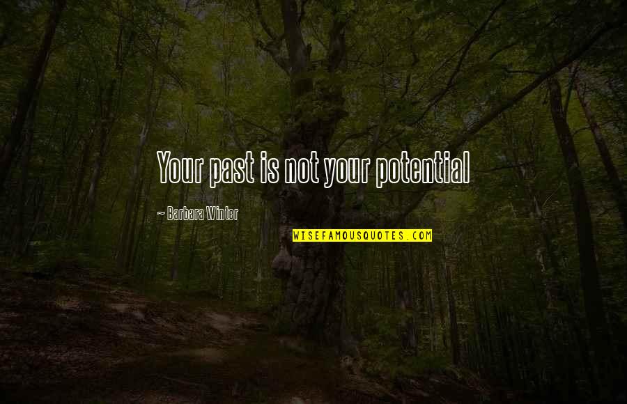 Potential Quotes By Barbara Winter: Your past is not your potential