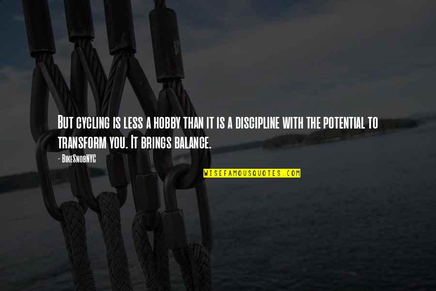 Potential Quotes By BikeSnobNYC: But cycling is less a hobby than it