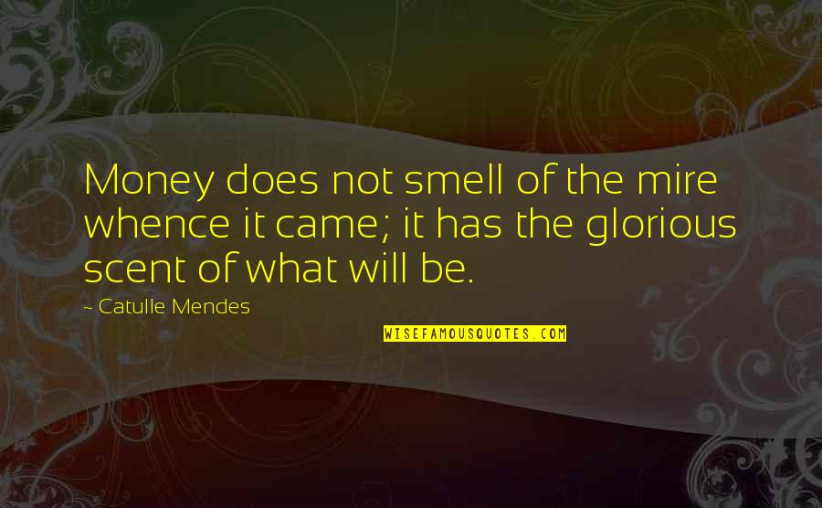 Potential Quotes By Catulle Mendes: Money does not smell of the mire whence