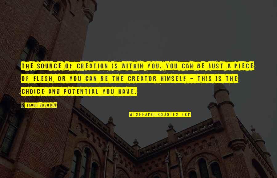 Potential Quotes By Jaggi Vasudev: The source of creation is within you. You