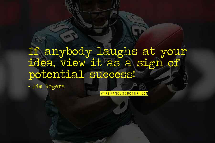 Potential Quotes By Jim Rogers: If anybody laughs at your idea, view it