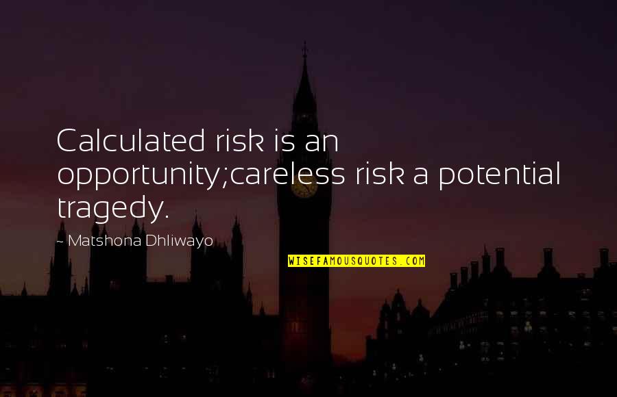 Potential Quotes By Matshona Dhliwayo: Calculated risk is an opportunity;careless risk a potential