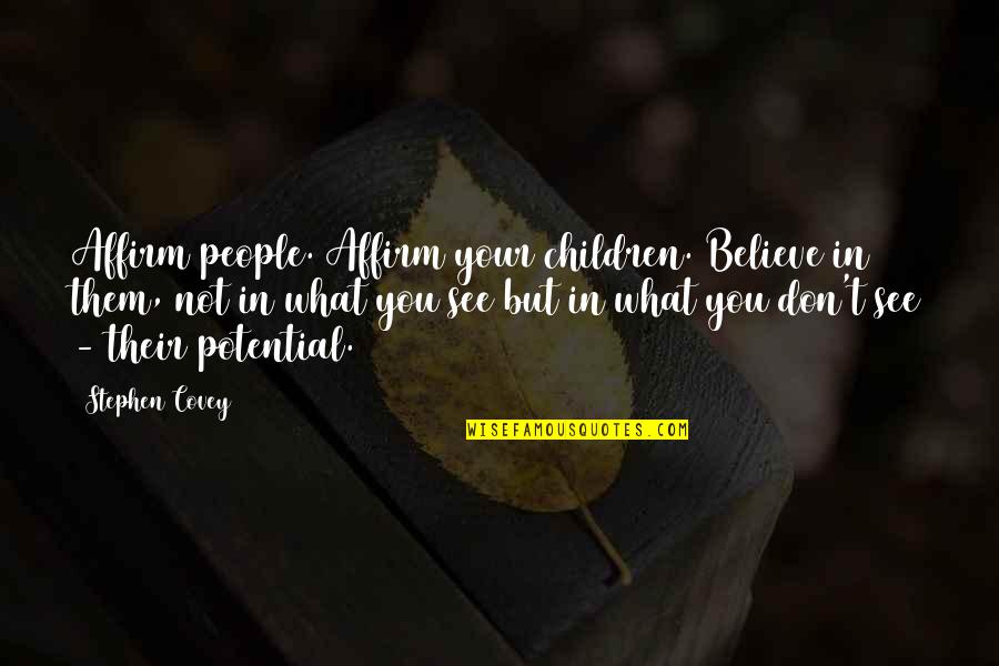 Potential Quotes By Stephen Covey: Affirm people. Affirm your children. Believe in them,