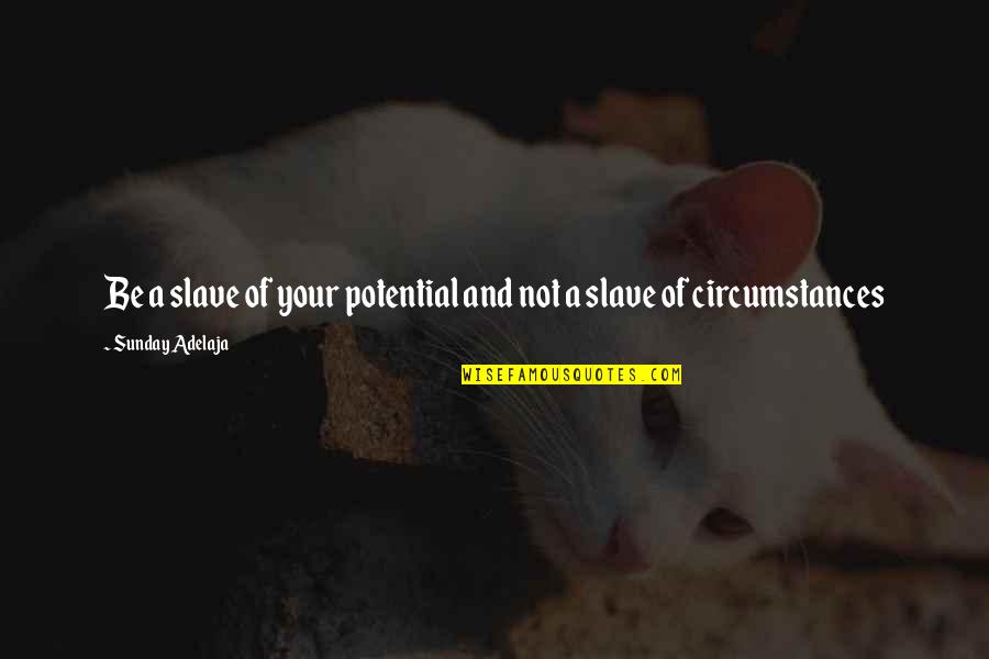 Potential Talent Quotes By Sunday Adelaja: Be a slave of your potential and not Potential Talent Quotes By Sunday Adelaja: Be a slave of your potential and not