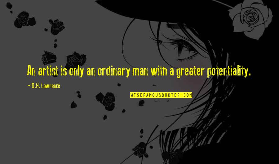 Potentiality Quotes By D.H. Lawrence: An artist is only an ordinary man with