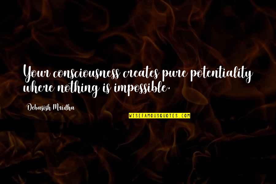 Potentiality Quotes By Debasish Mridha: Your consciousness creates pure potentiality where nothing is