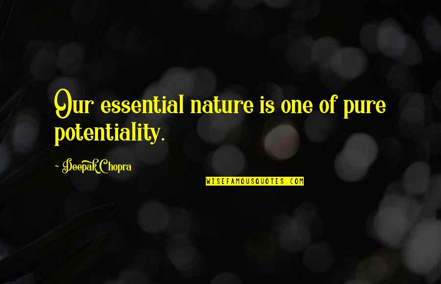 Potentiality Quotes By Deepak Chopra: Our essential nature is one of pure potentiality.