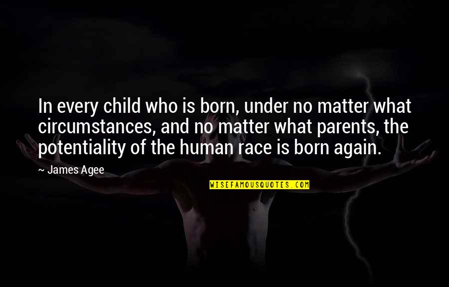 Potentiality Quotes By James Agee: In every child who is born, under no