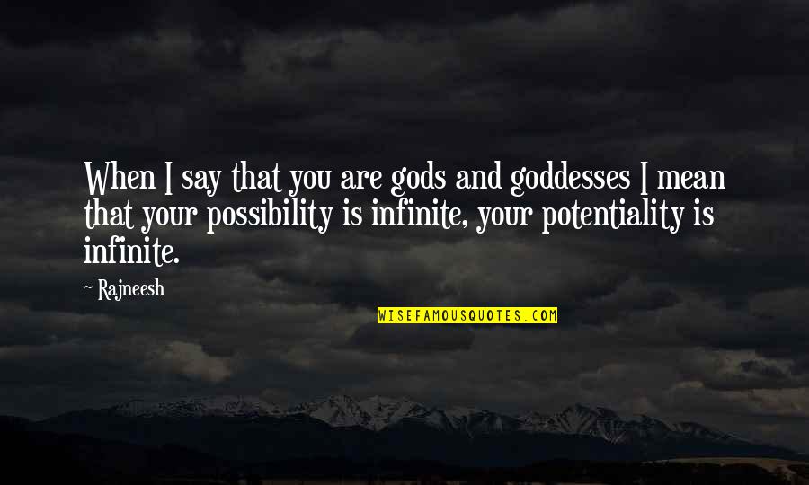 Potentiality Quotes By Rajneesh: When I say that you are gods and