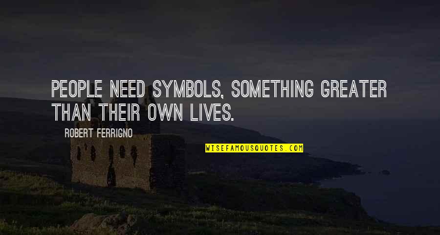 Potentialization Quotes By Robert Ferrigno: People need symbols, something greater than their own