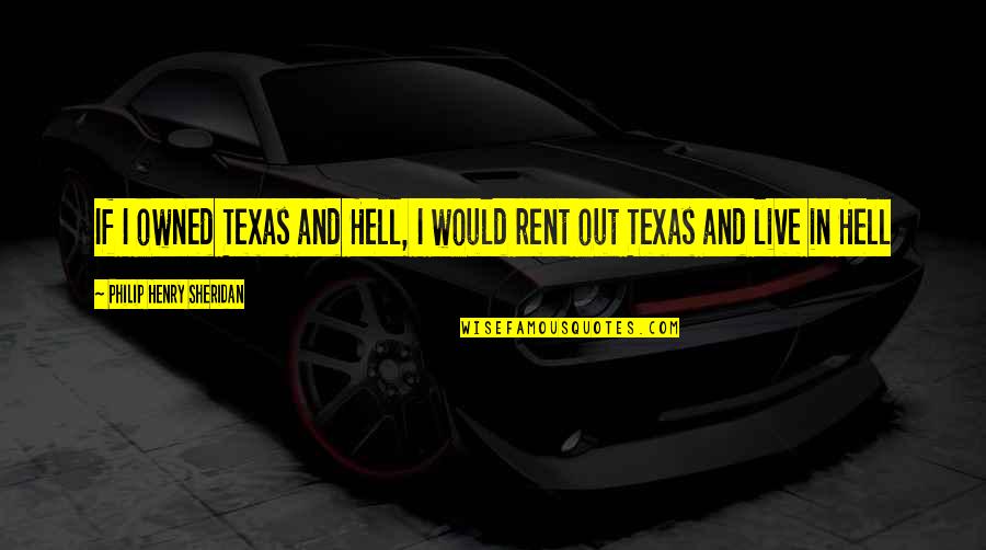 Potentiel De Repos Quotes By Philip Henry Sheridan: If I owned Texas and Hell, I would