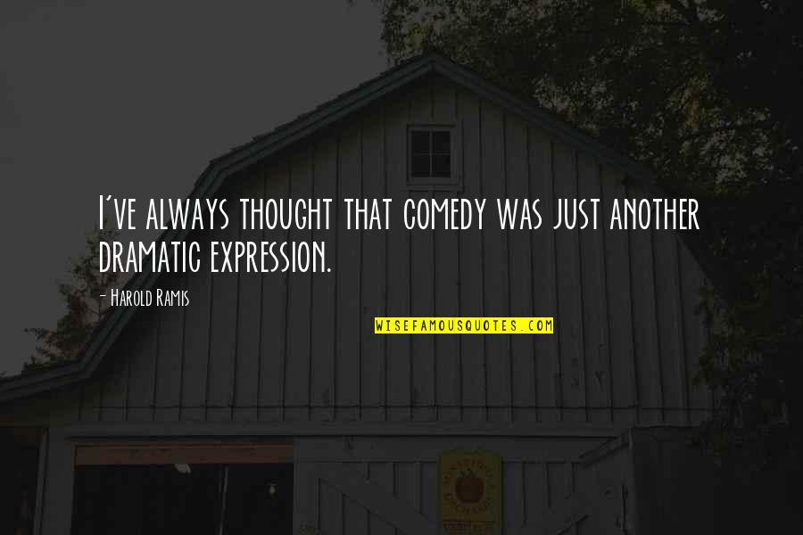 Potentional Quotes By Harold Ramis: I've always thought that comedy was just another