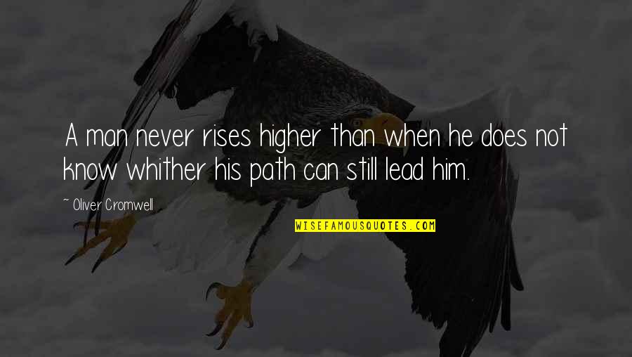 Potentional Quotes By Oliver Cromwell: A man never rises higher than when he