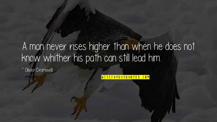 Potentional Quotes By Oliver Cromwell: A man never rises higher than when he Potentional Quotes By Oliver Cromwell: A man never rises higher than when he