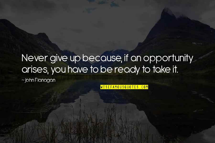 Potently Quotes By John Flanagan: Never give up because, if an opportunity arises,