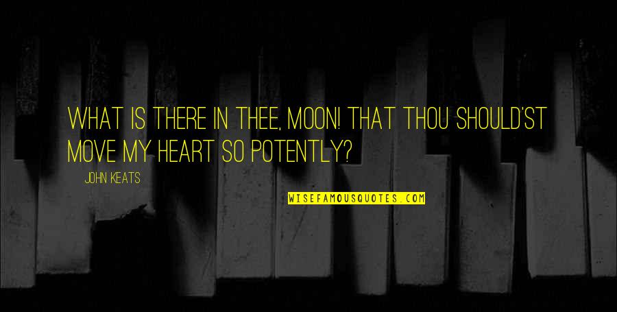 Potently Quotes By John Keats: What is there in thee, Moon! That thou