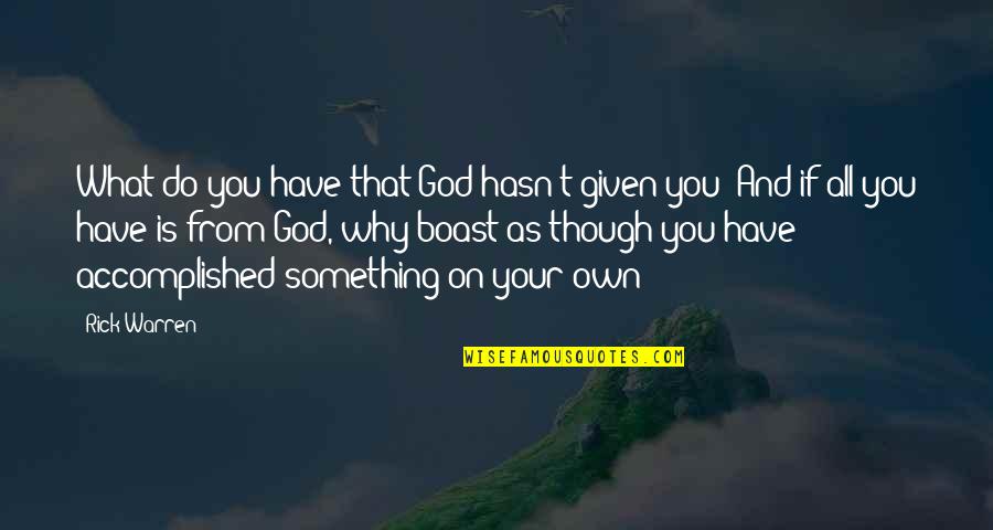 Potestio Farms Quotes By Rick Warren: What do you have that God hasn't given Potestio Farms Quotes By Rick Warren: What do you have that God hasn't given