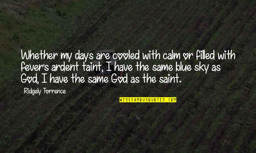 Potez 63 Quotes By Ridgely Torrence: Whether my days are cooled with calm or Potez 63 Quotes By Ridgely Torrence: Whether my days are cooled with calm or