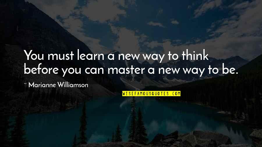 Potez 630 Quotes By Marianne Williamson: You must learn a new way to think