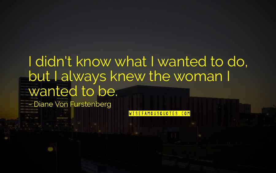 Potez Aircraft Quotes By Diane Von Furstenberg: I didn't know what I wanted to do,
