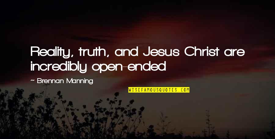 Pothead Love Quotes By Brennan Manning: Reality, truth, and Jesus Christ are incredibly open-ended