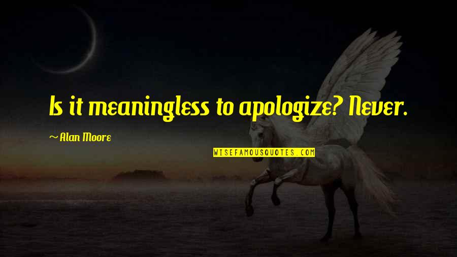 Pothead Meme Quotes By Alan Moore: Is it meaningless to apologize? Never.