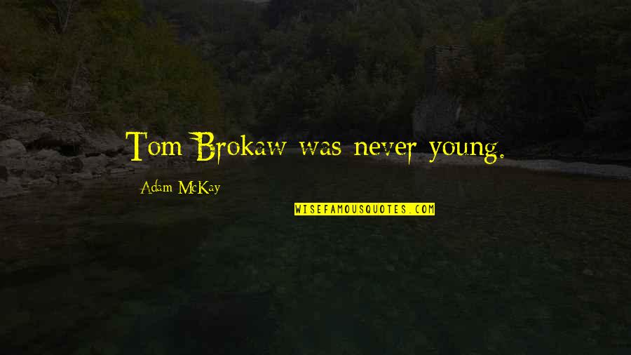 Pothead Planters Quotes By Adam McKay: Tom Brokaw was never young. Pothead Planters Quotes By Adam McKay: Tom Brokaw was never young.