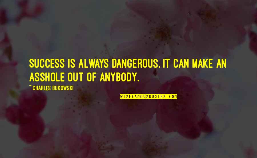 Pothead Planters Quotes By Charles Bukowski: Success is always dangerous. It can make an Pothead Planters Quotes By Charles Bukowski: Success is always dangerous. It can make an