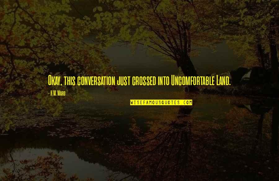 Pothead Planters Quotes By H.M. Ward: Okay, this conversation just crossed into Uncomfortable Land.
