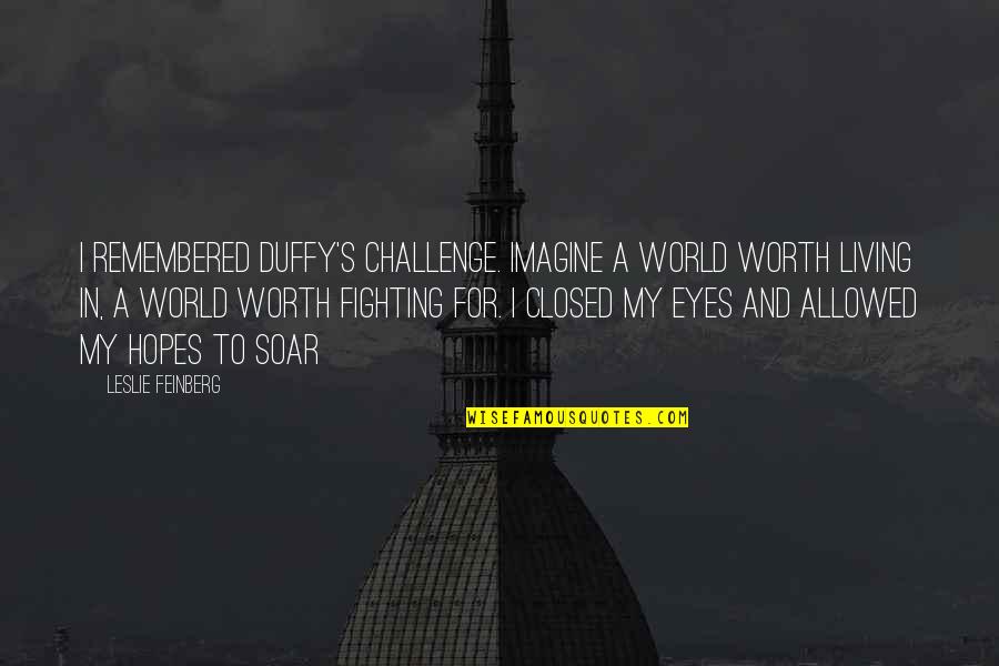 Pothead Quotes By Leslie Feinberg: I remembered Duffy's challenge. Imagine a world worth Pothead Quotes By Leslie Feinberg: I remembered Duffy's challenge. Imagine a world worth