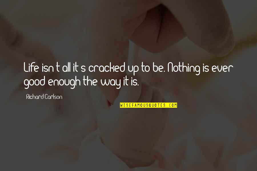 Pothead Quotes By Richard Carlson: Life isn't all it's cracked up to be.
