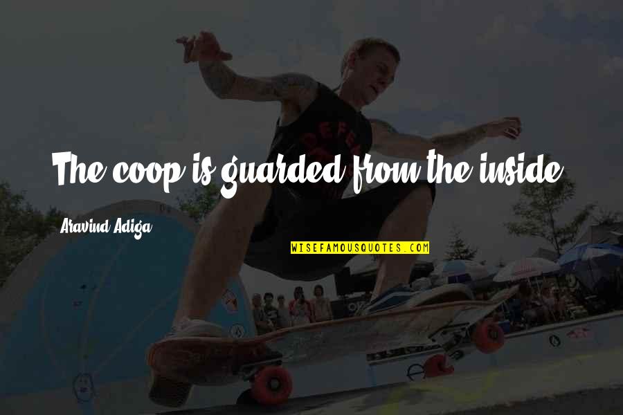 Pother Def Quotes By Aravind Adiga: The coop is guarded from the inside. Pother Def Quotes By Aravind Adiga: The coop is guarded from the inside.