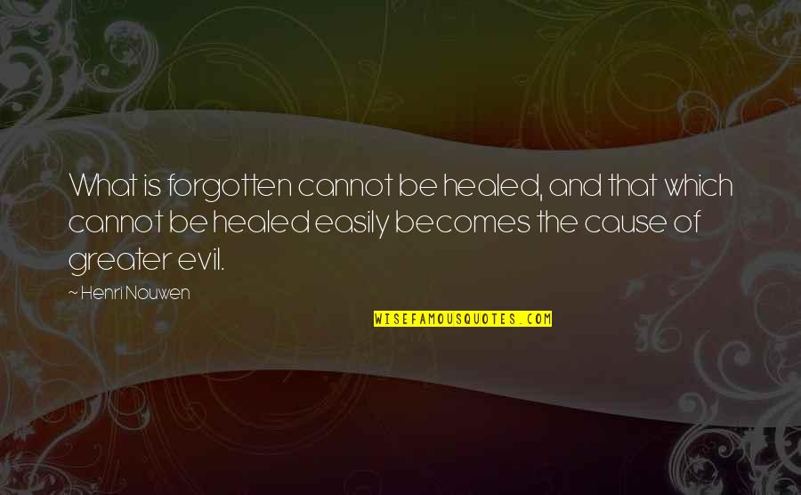 Pothier Swivel Quotes By Henri Nouwen: What is forgotten cannot be healed, and that