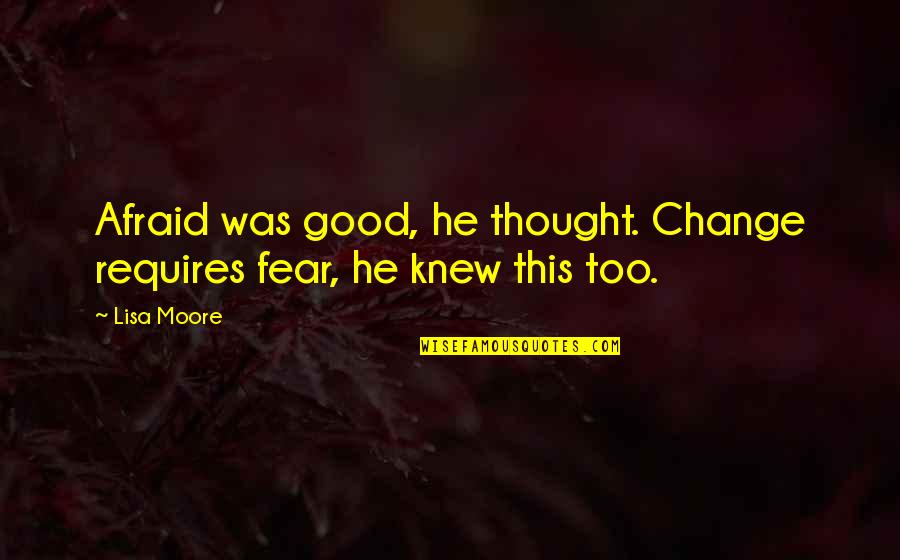 Pothier Swivel Quotes By Lisa Moore: Afraid was good, he thought. Change requires fear,