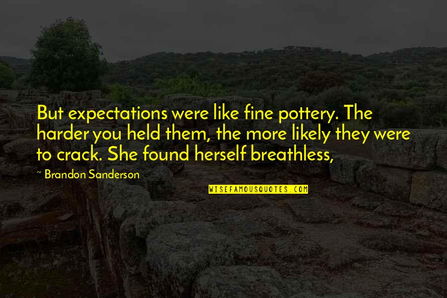 Potholed Road Quotes By Brandon Sanderson: But expectations were like fine pottery. The harder
