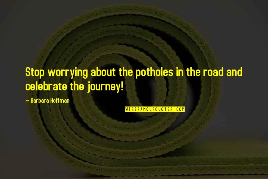 Potholes Quotes By Barbara Hoffman: Stop worrying about the potholes in the road