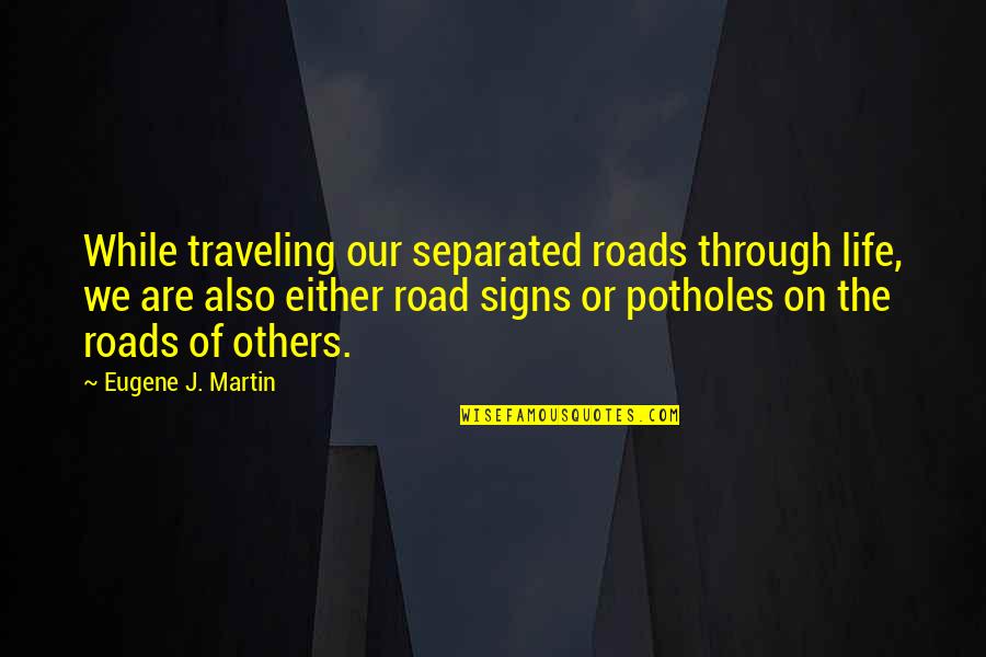 Potholes Quotes By Eugene J. Martin: While traveling our separated roads through life, we