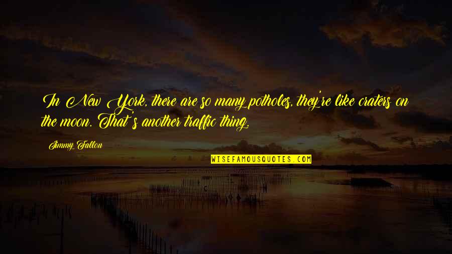 Potholes Quotes By Jimmy Fallon: In New York, there are so many potholes, Potholes Quotes By Jimmy Fallon: In New York, there are so many potholes,