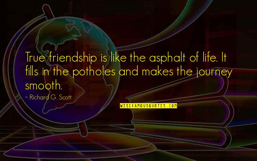Potholes Quotes By Richard G. Scott: True friendship is like the asphalt of life.