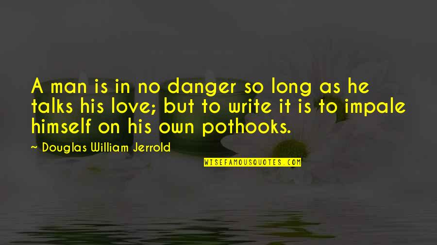 Pothooks Quotes By Douglas William Jerrold: A man is in no danger so long Pothooks Quotes By Douglas William Jerrold: A man is in no danger so long