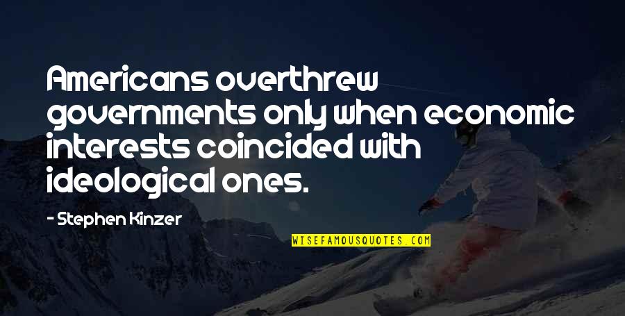Pothooks Quotes By Stephen Kinzer: Americans overthrew governments only when economic interests coincided Pothooks Quotes By Stephen Kinzer: Americans overthrew governments only when economic interests coincided