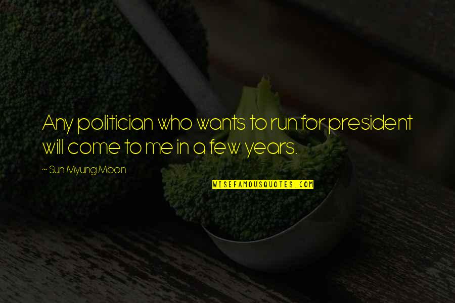 Potica Cookies Quotes By Sun Myung Moon: Any politician who wants to run for president