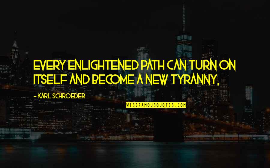 Potica Pronunciation Quotes By Karl Schroeder: Every enlightened path can turn on itself and